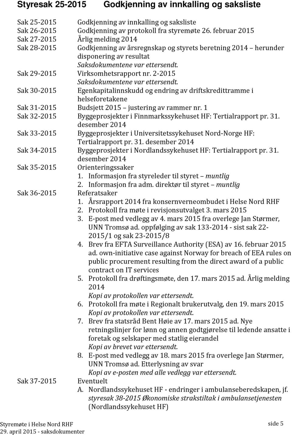 Sak 29-2015 Virksomhetsrapport nr. 2-2015 Saksdokumentene var ettersendt.