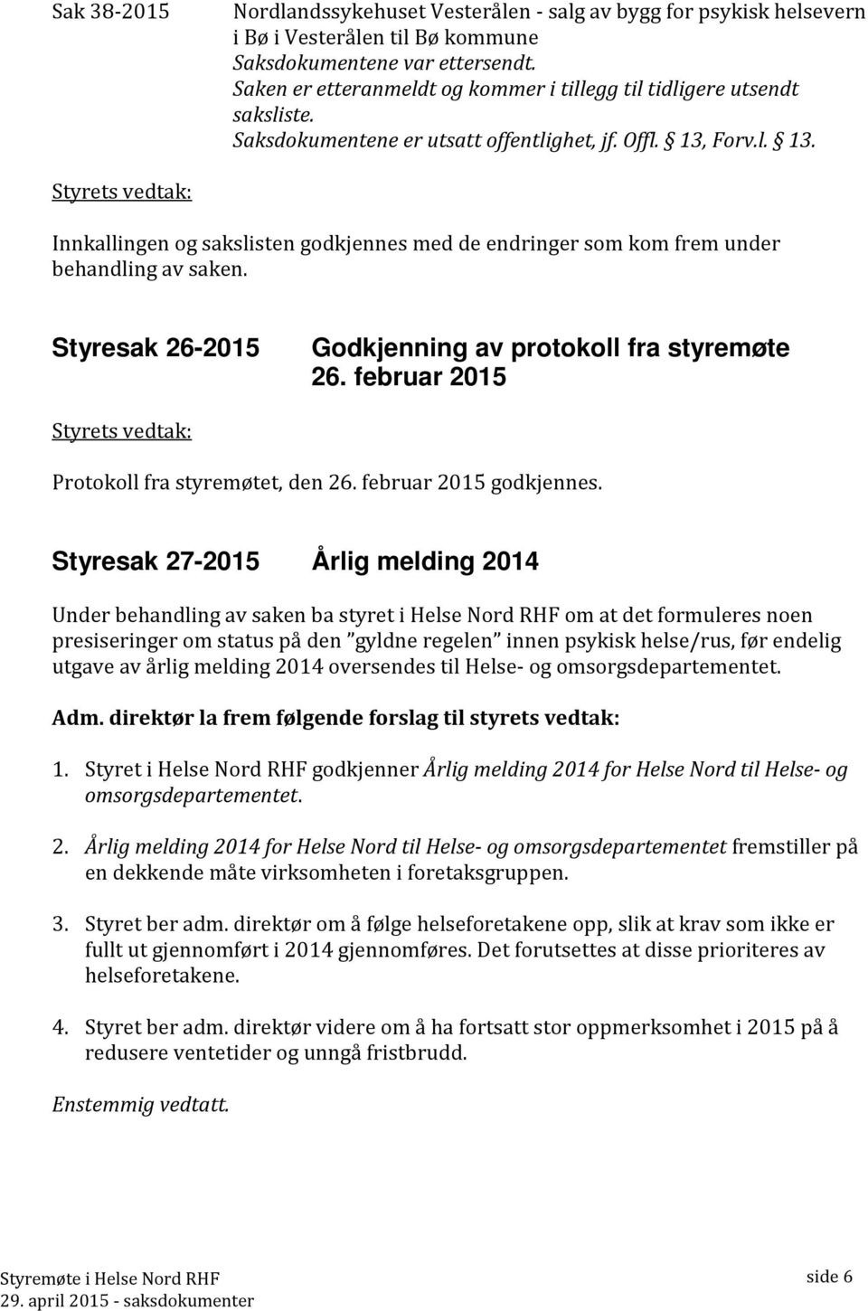 Forv.l. 13. Styrets vedtak: Innkallingen og sakslisten godkjennes med de endringer som kom frem under behandling av saken. Styresak 26-2015 Godkjenning av protokoll fra styremøte 26.