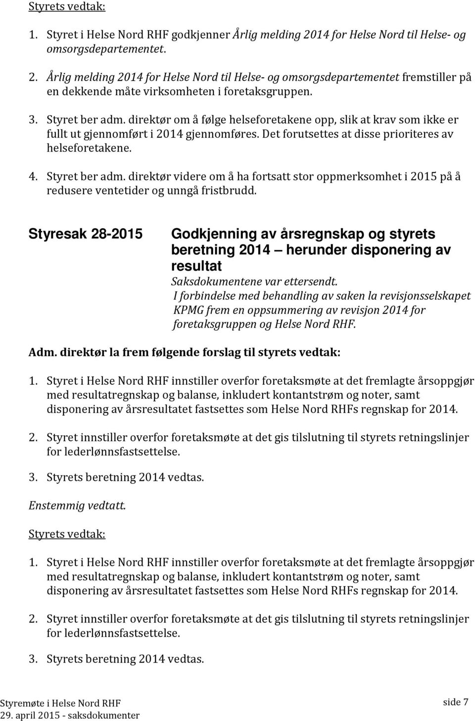 Styret ber adm. direktør om å følge helseforetakene opp, slik at krav som ikke er fullt ut gjennomført i 2014 gjennomføres. Det forutsettes at disse prioriteres av helseforetakene. 4. Styret ber adm.