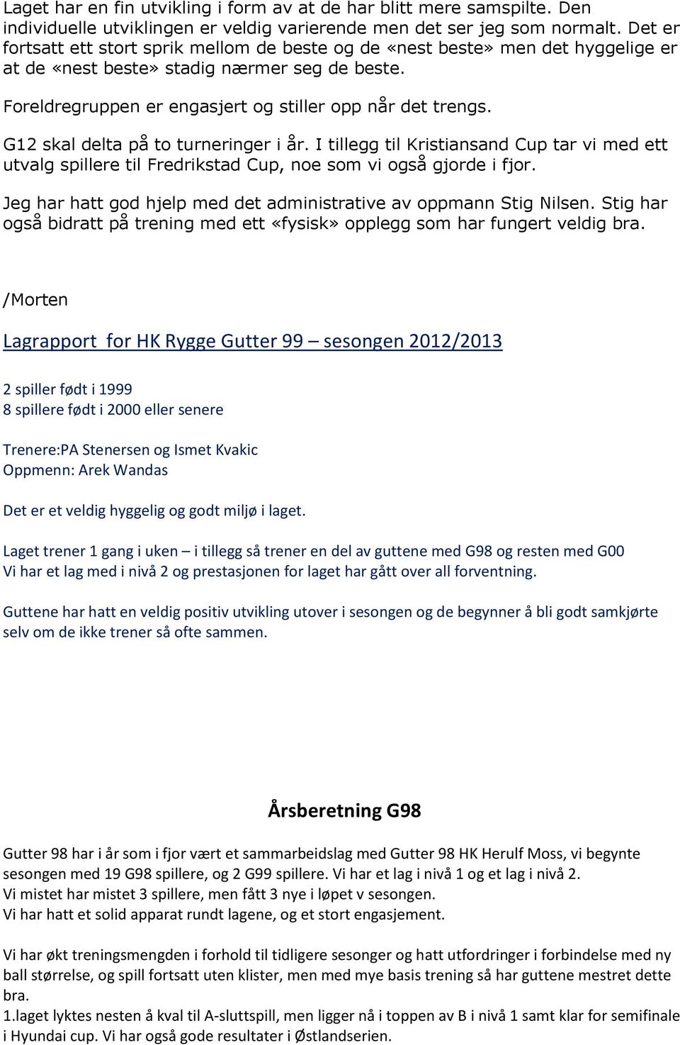 G12 skal delta på to turneringer i år. I tillegg til Kristiansand Cup tar vi med ett utvalg spillere til Fredrikstad Cup, noe som vi også gjorde i fjor.