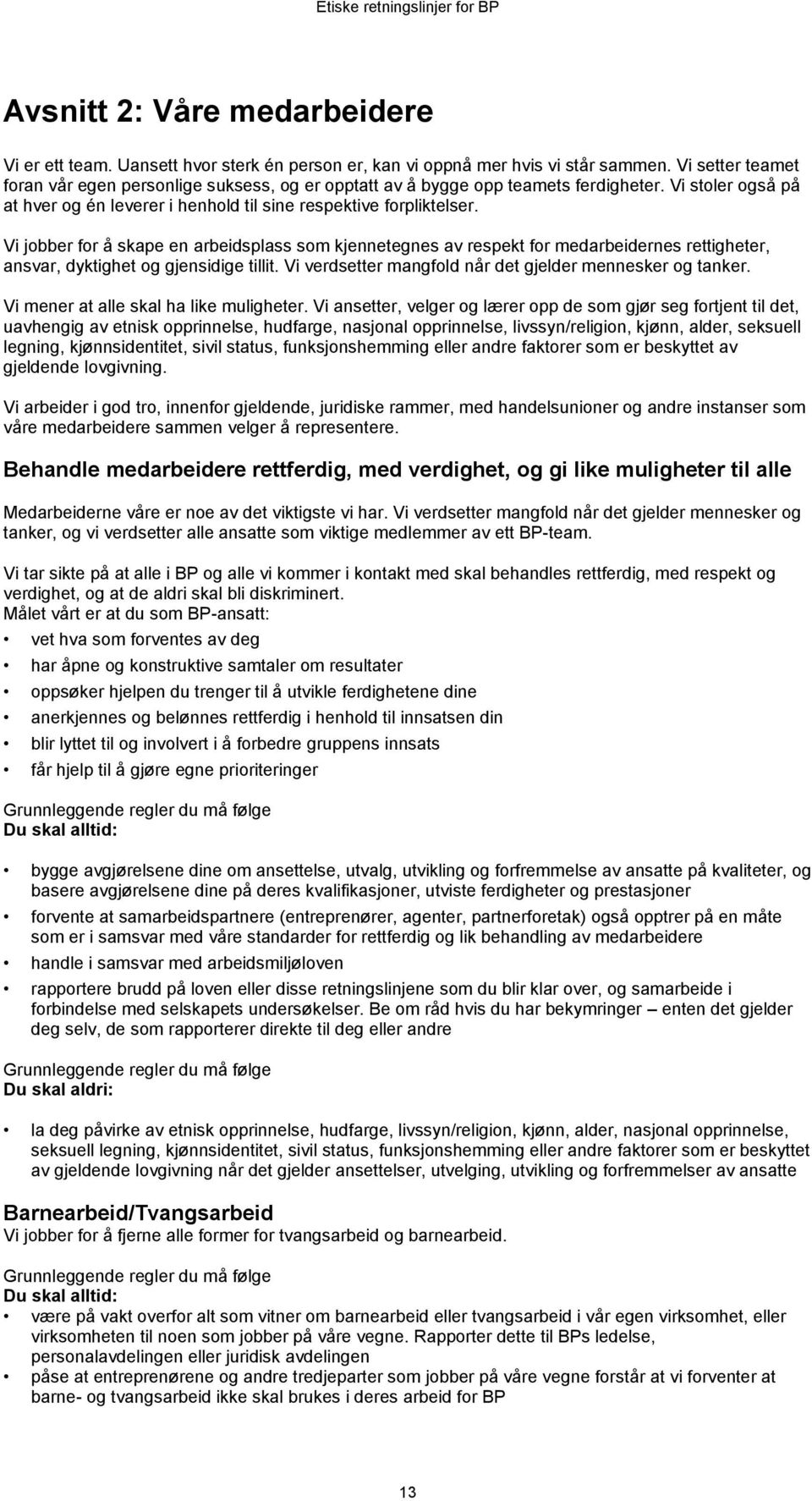 Vi jobber for å skape en arbeidsplass som kjennetegnes av respekt for medarbeidernes rettigheter, ansvar, dyktighet og gjensidige tillit. Vi verdsetter mangfold når det gjelder mennesker og tanker.