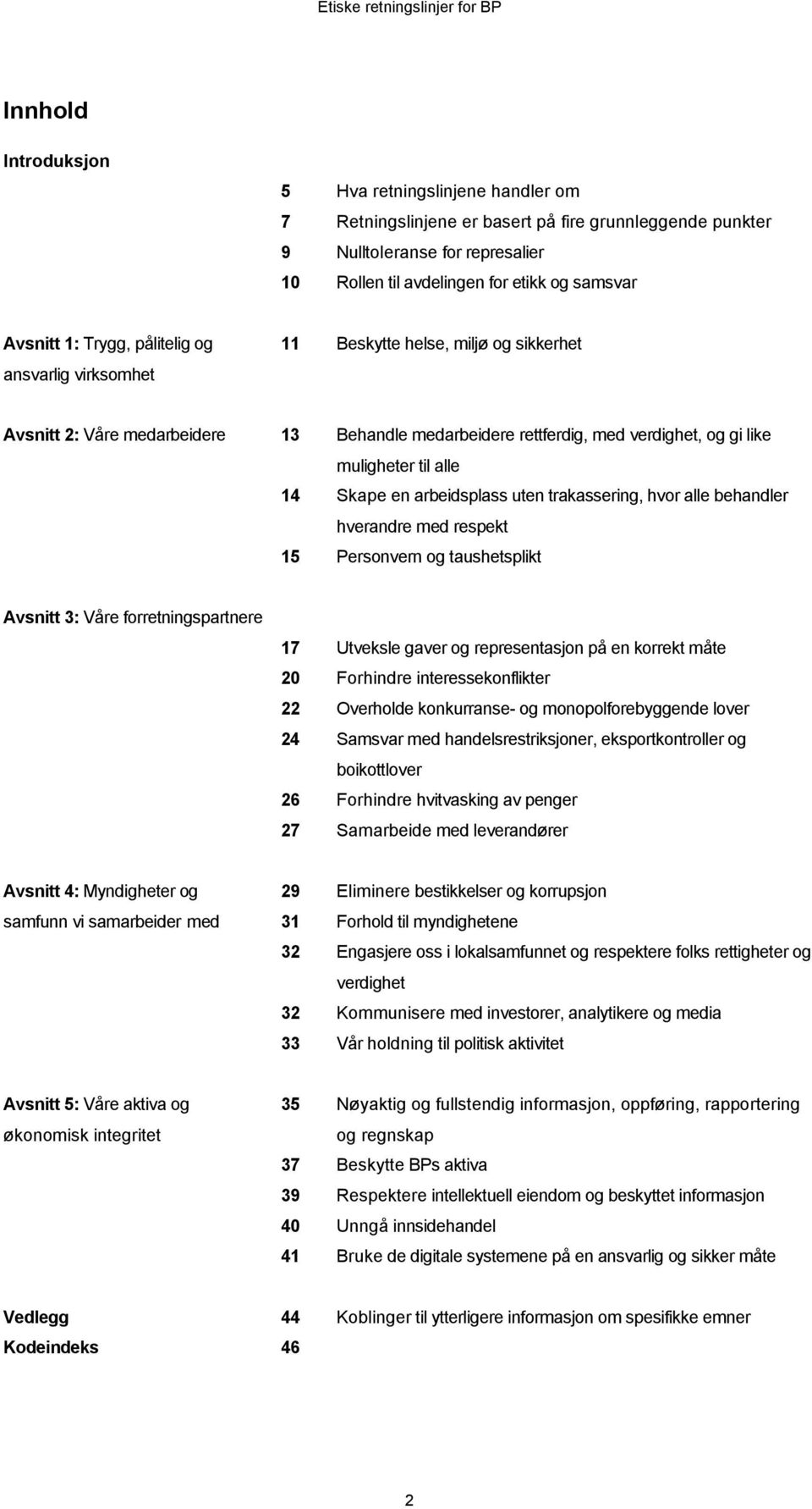 Skape en arbeidsplass uten trakassering, hvor alle behandler hverandre med respekt 15 Personvern og taushetsplikt Avsnitt 3: Våre forretningspartnere 17 Utveksle gaver og representasjon på en korrekt