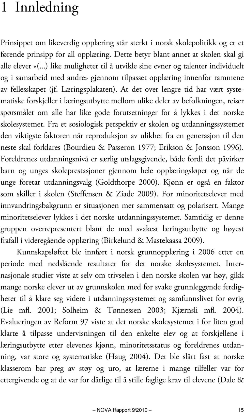 At det over lengre tid har vært systematiske forskjeller i læringsutbytte mellom ulike deler av befolkningen, reiser spørsmålet om alle har like gode forutsetninger for å lykkes i det norske