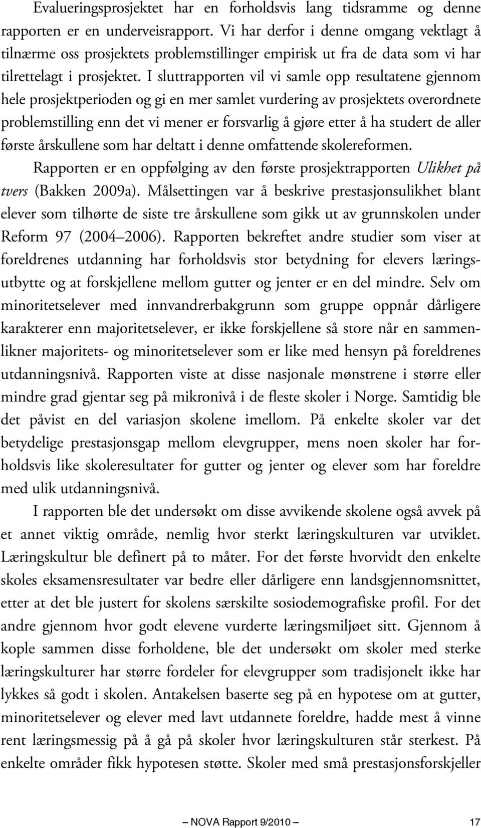 I sluttrapporten vil vi samle opp resultatene gjennom hele prosjektperioden og gi en mer samlet vurdering av prosjektets overordnete problemstilling enn det vi mener er forsvarlig å gjøre etter å ha