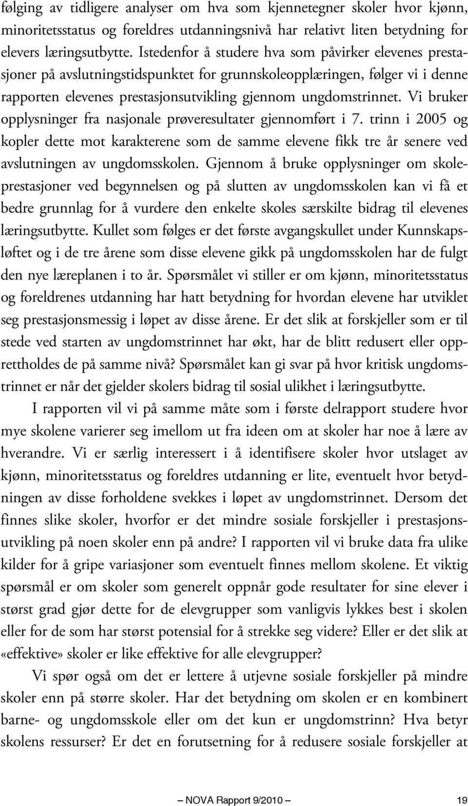 Vi bruker opplysninger fra nasjonale prøveresultater gjennomført i 7. trinn i 2005 og kopler dette mot karakterene som de samme elevene fikk tre år senere ved avslutningen av ungdomsskolen.