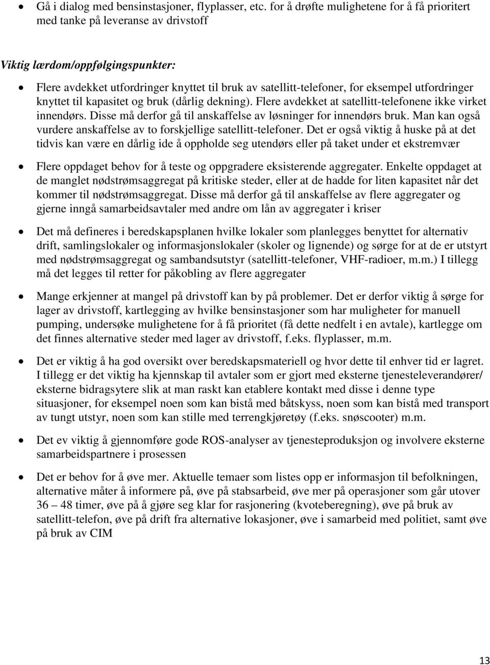 utfordringer knyttet til kapasitet og bruk (dårlig dekning). Flere avdekket at satellitt-telefonene ikke virket innendørs. Disse må derfor gå til anskaffelse av løsninger for innendørs bruk.