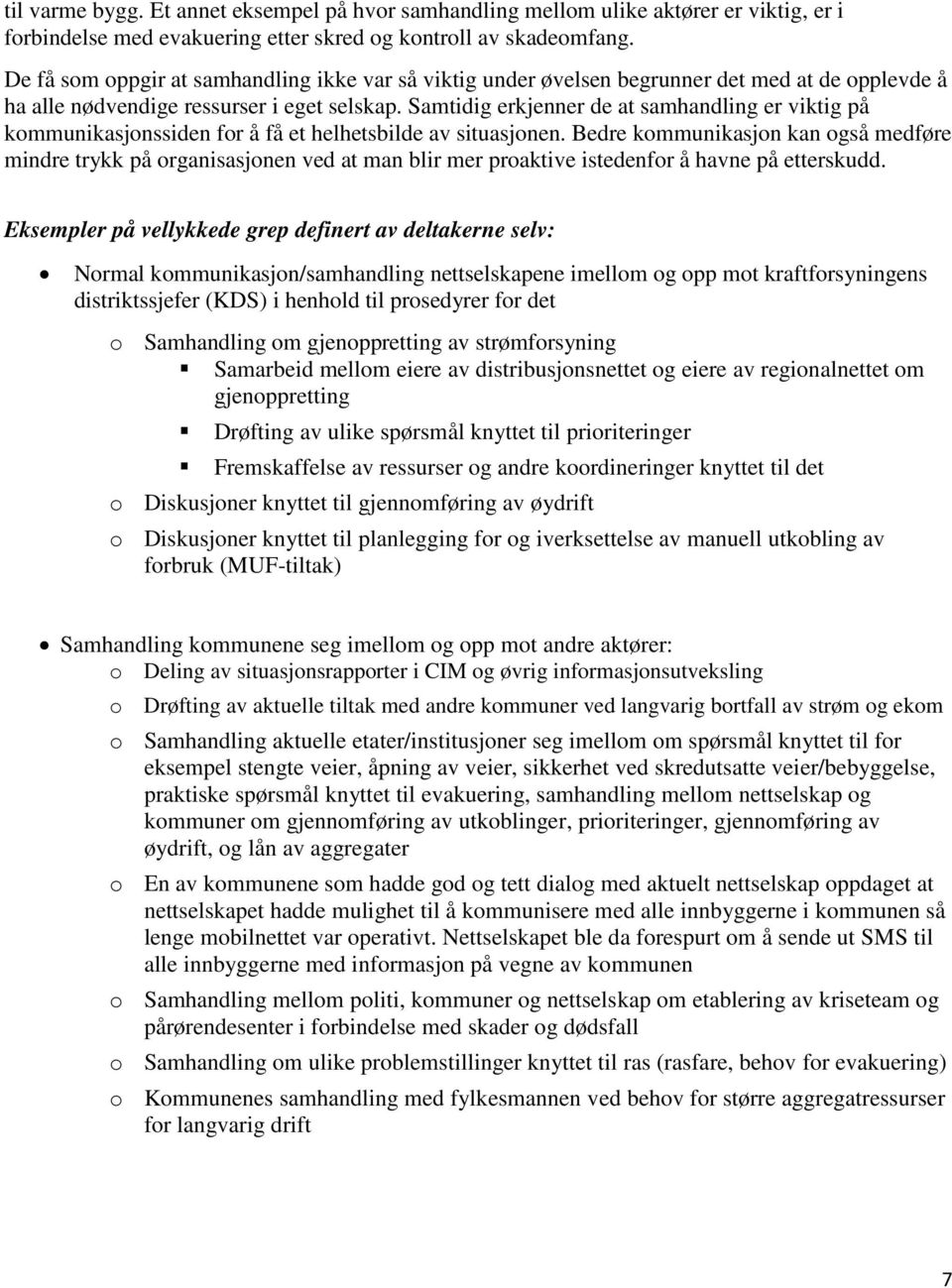 Samtidig erkjenner de at samhandling er viktig på kommunikasjonssiden for å få et helhetsbilde av situasjonen.