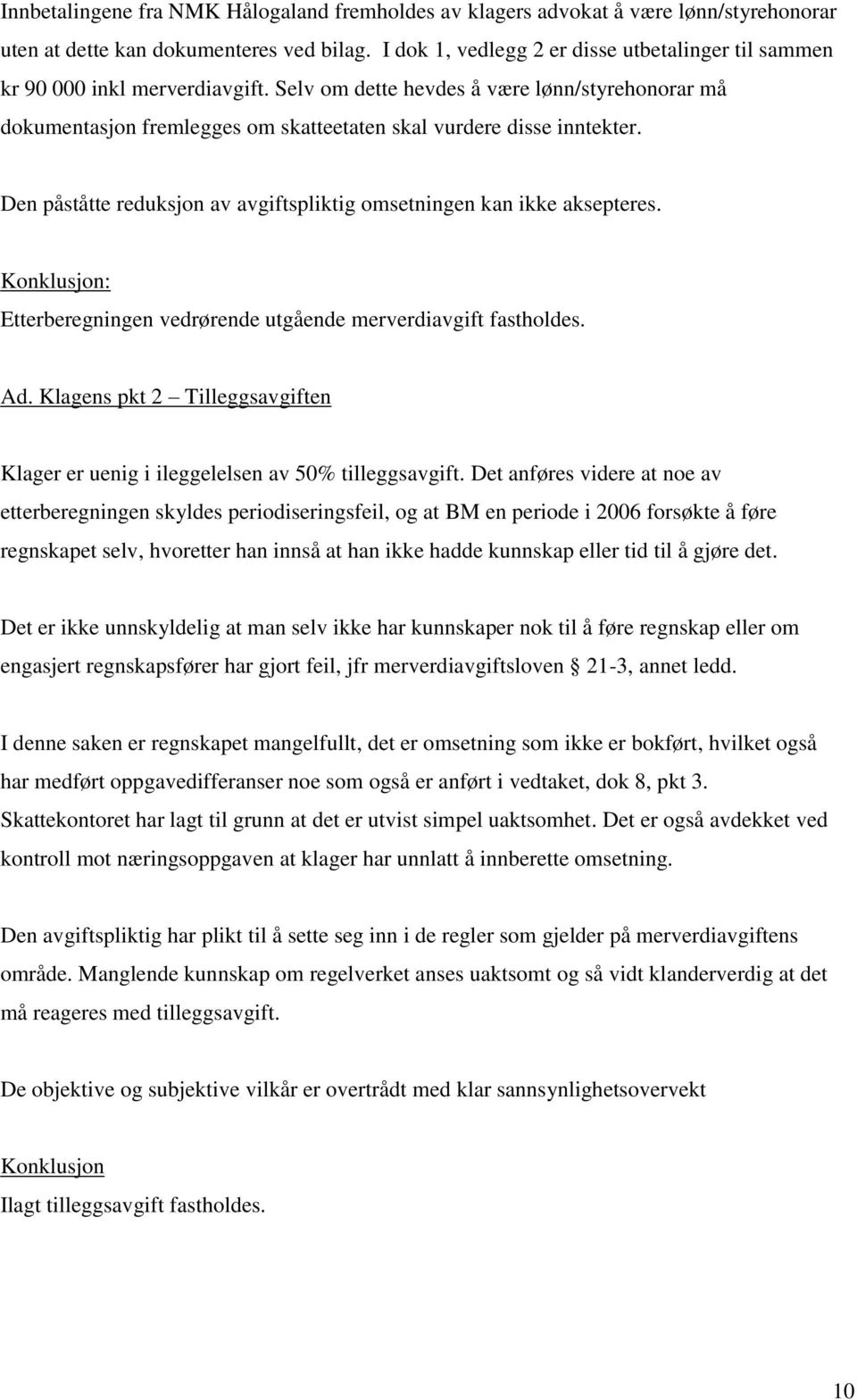 Selv om dette hevdes å være lønn/styrehonorar må dokumentasjon fremlegges om skatteetaten skal vurdere disse inntekter. Den påståtte reduksjon av avgiftspliktig omsetningen kan ikke aksepteres.