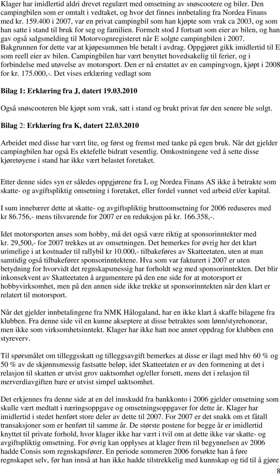 Formelt stod J fortsatt som eier av bilen, og han gav også salgsmelding til Motorvognregisteret når E solgte campingbilen i 2007. Bakgrunnen for dette var at kjøpesummen ble betalt i avdrag.