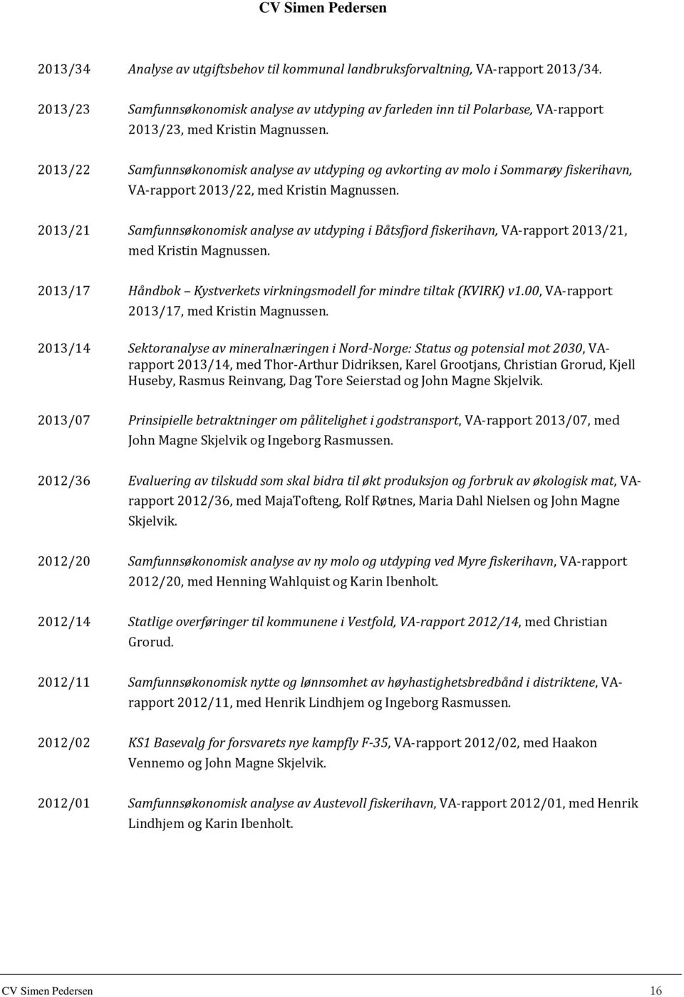 2013/22 Samfunnsøkonomisk analyse av utdyping og avkorting av molo i Sommarøy fiskerihavn, VA-rapport 2013/22, med Kristin Magnussen.