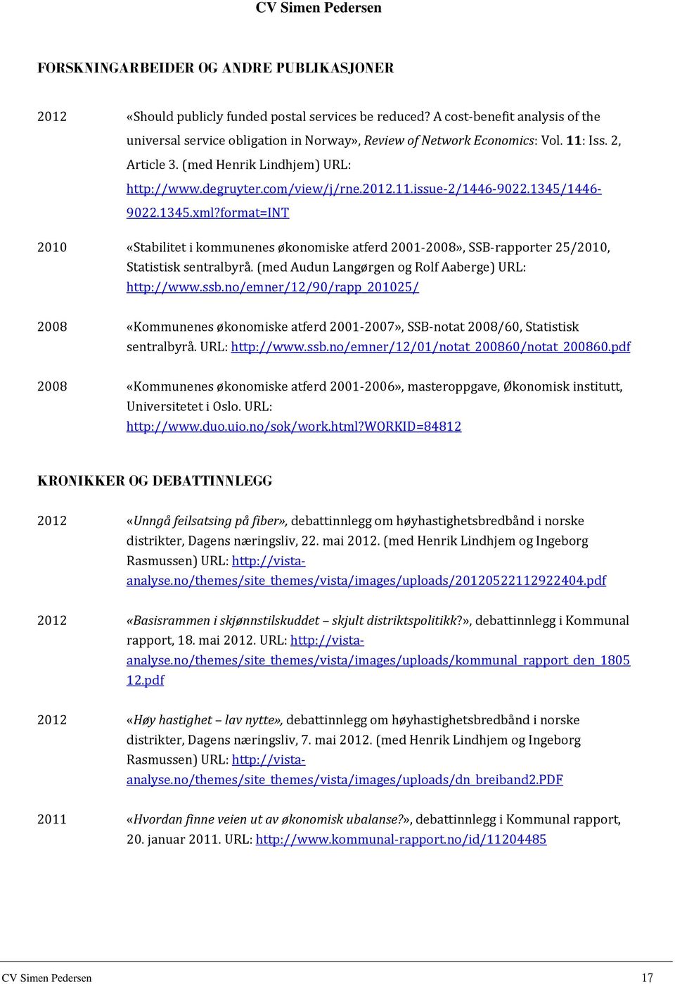 1345/1446-9022.1345.xml?format=int 2010 «Stabilitet i kommunenes økonomiske atferd 2001-2008», SSB-rapporter 25/2010, Statistisk sentralbyrå. (med Audun Langørgen og Rolf Aaberge) URL: http://www.ssb.