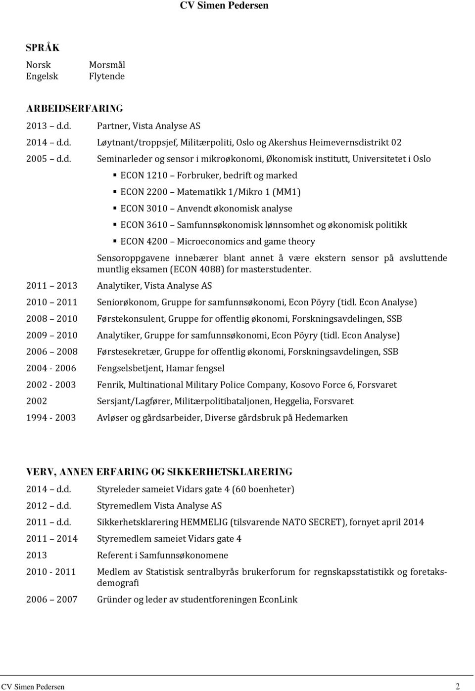 d. Partner, Vista Analyse AS 2014 d.d. Løytnant/troppsjef, Militærpoliti, Oslo og Akershus Heimevernsdistrikt 02 2005 d.d. Seminarleder og sensor i mikroøkonomi, Økonomisk institutt, Universitetet i