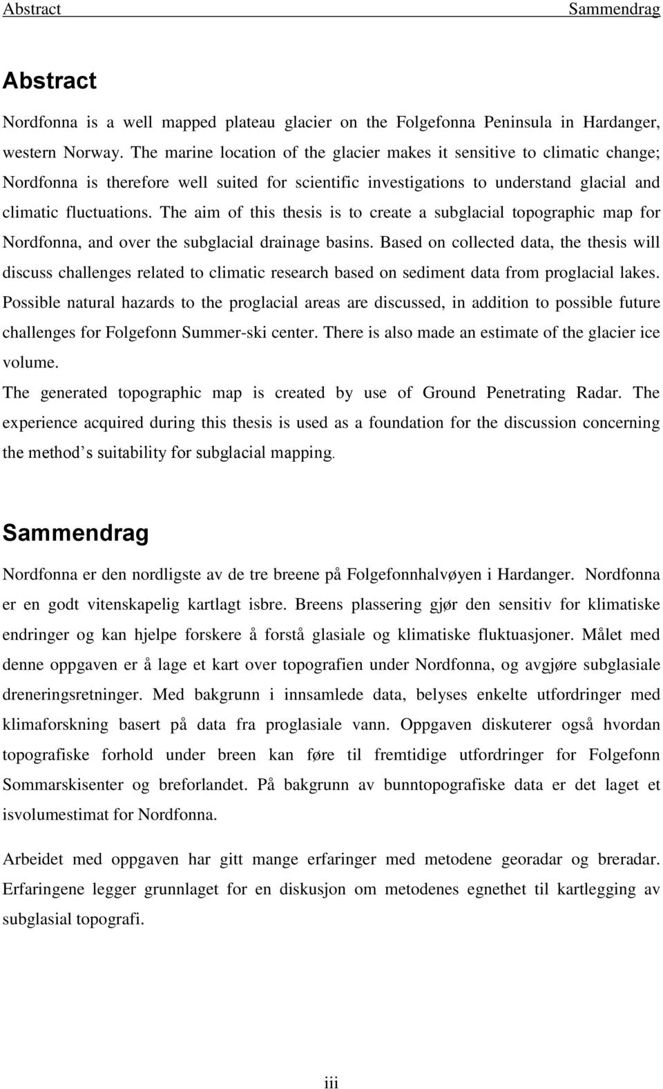 The aim of this thesis is to create a subglacial topographic map for Nordfonna, and over the subglacial drainage basins.