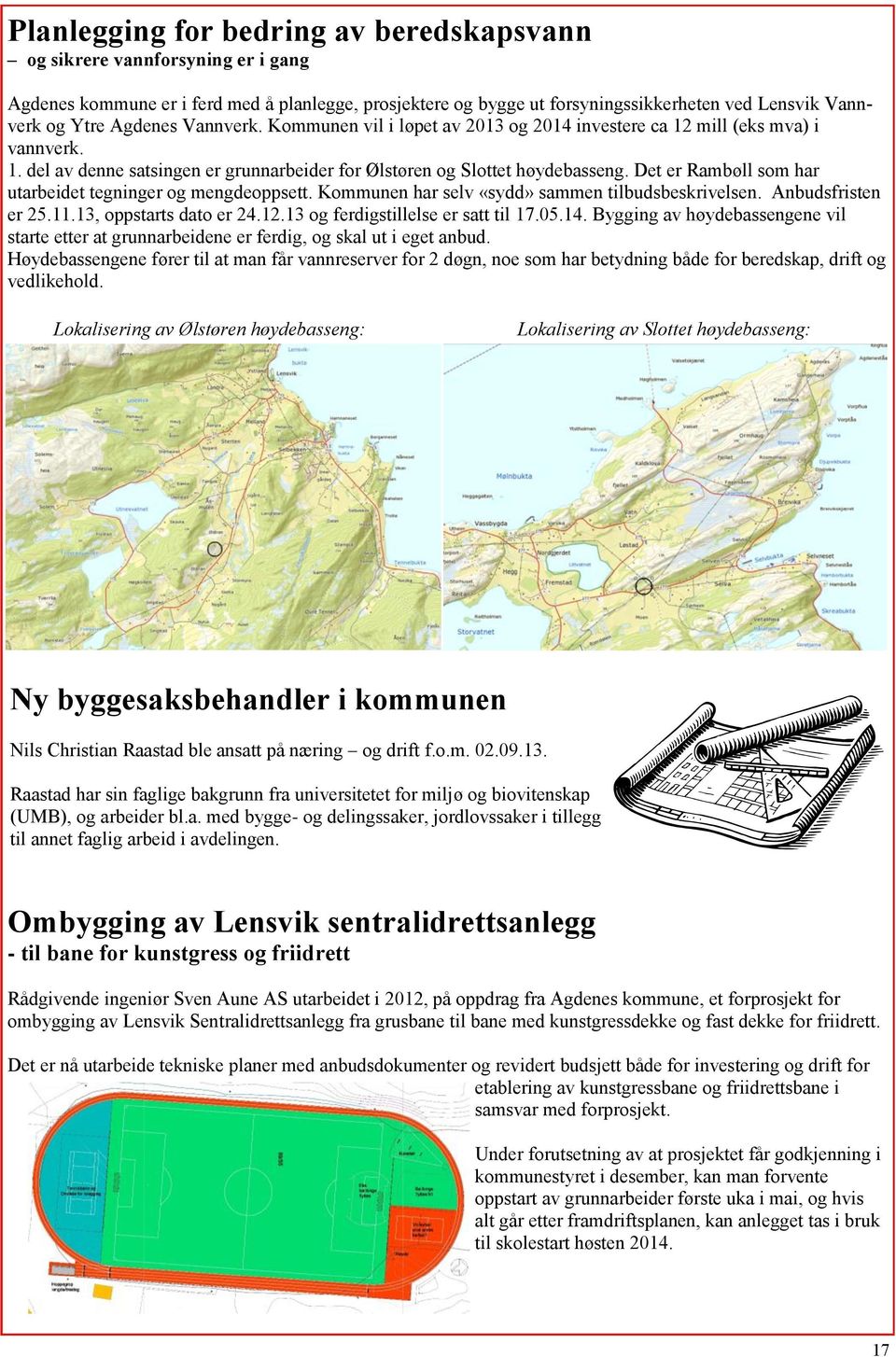 Det er Rambøll som har utarbeidet tegninger og mengdeoppsett. Kommunen har selv «sydd» sammen tilbudsbeskrivelsen. Anbudsfristen er 25.11.13, oppstarts dato er 24.12.