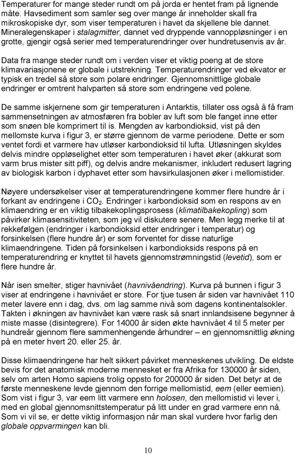 Mineralegenskaper i stalagmitter, dannet ved dryppende vannoppløsninger i en grotte, gjengir også serier med temperaturendringer over hundretusenvis av år.