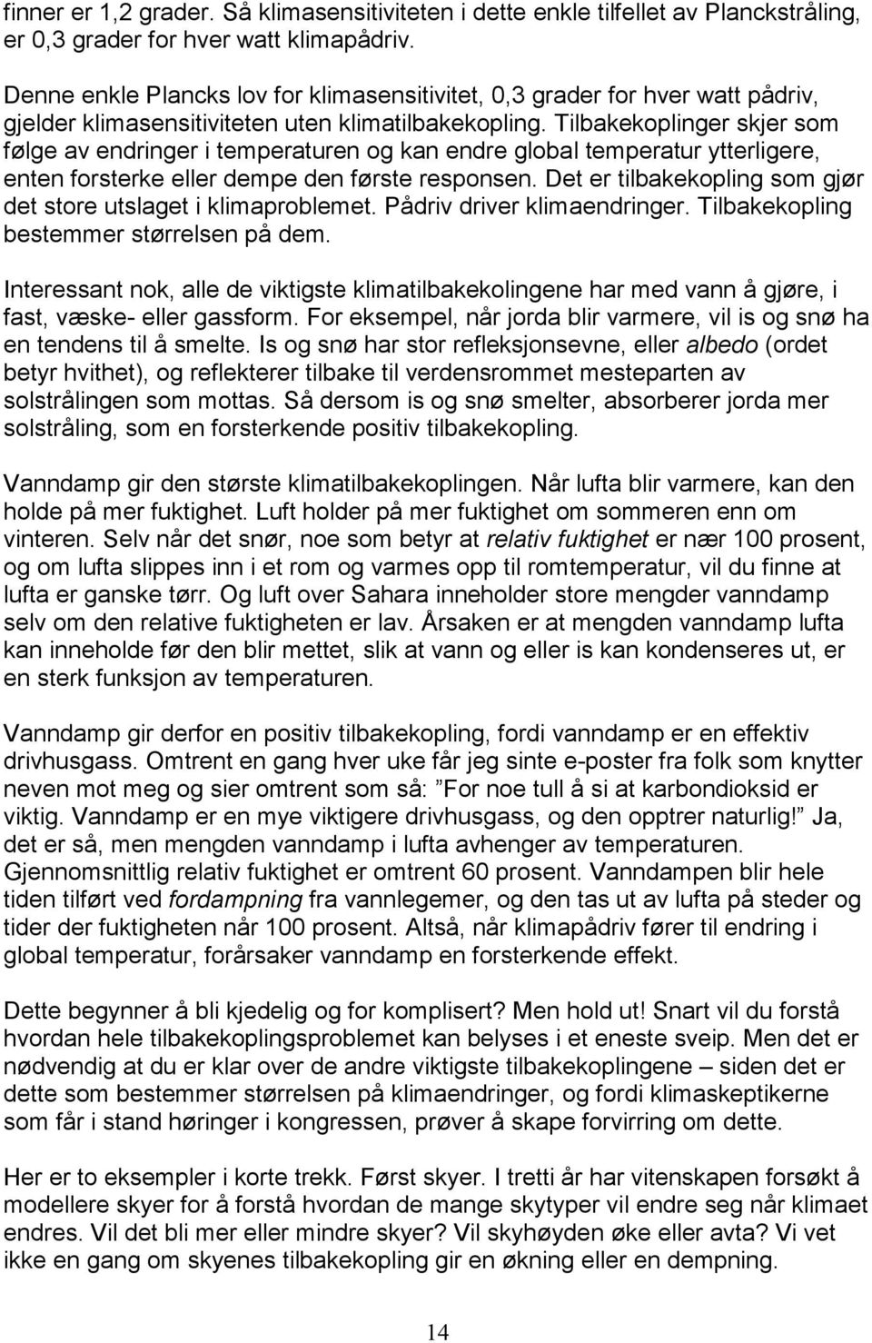 Tilbakekoplinger skjer som følge av endringer i temperaturen og kan endre global temperatur ytterligere, enten forsterke eller dempe den første responsen.