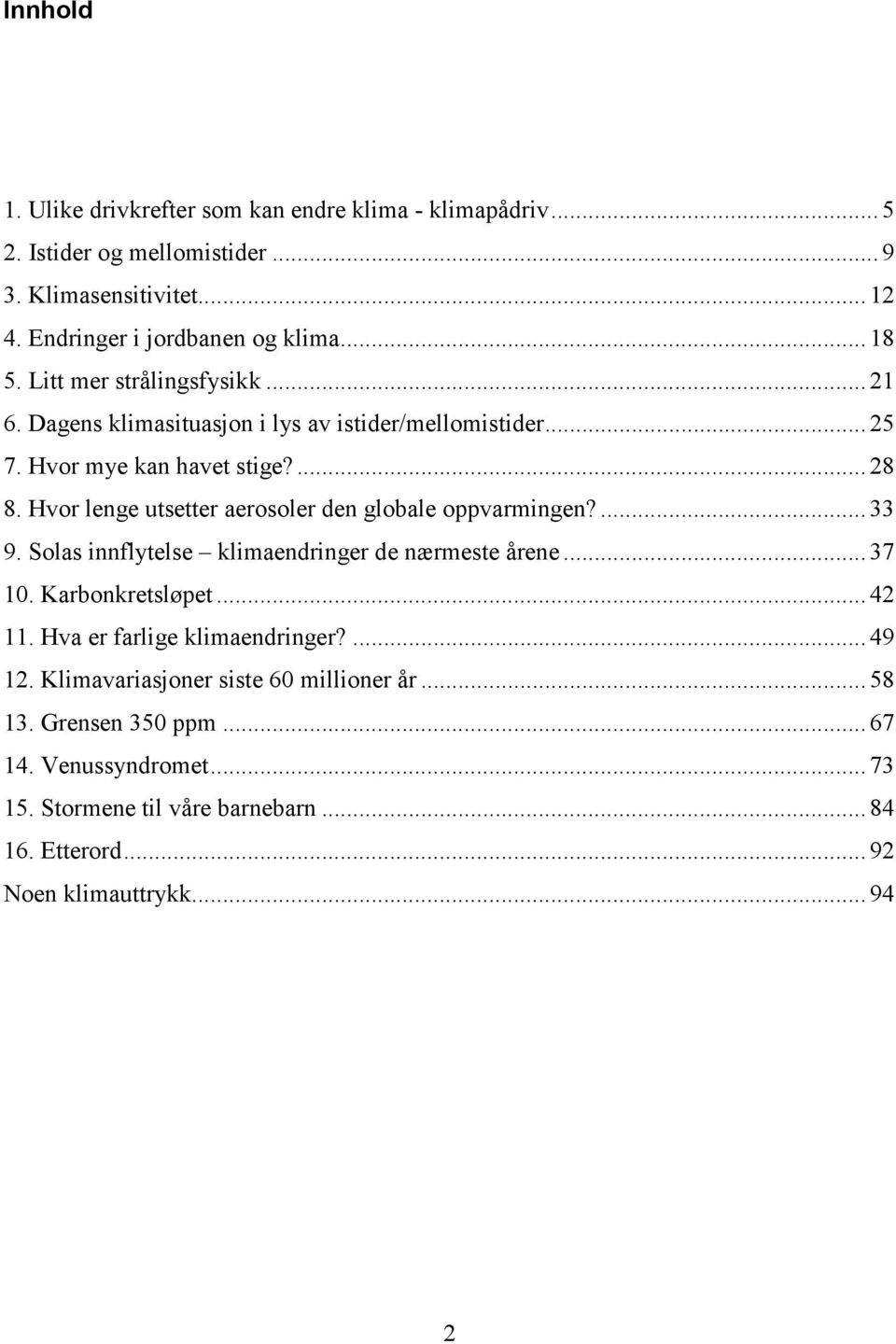 Hvor lenge utsetter aerosoler den globale oppvarmingen?... 33 9. Solas innflytelse klimaendringer de nærmeste årene... 37 10. Karbonkretsløpet... 42 11.