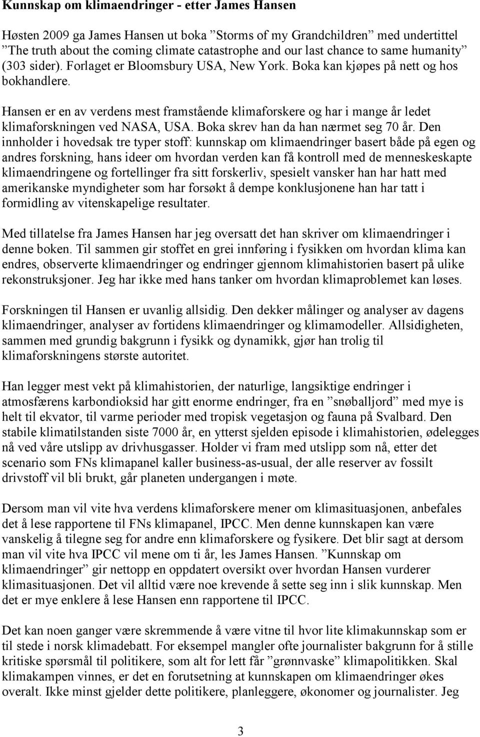 Hansen er en av verdens mest framstående klimaforskere og har i mange år ledet klimaforskningen ved NASA, USA. Boka skrev han da han nærmet seg 70 år.