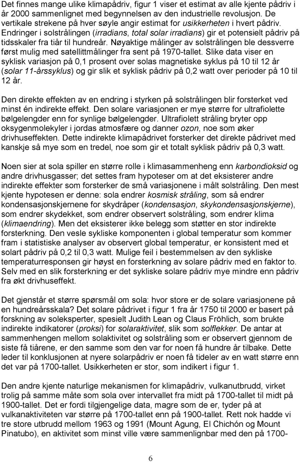 Endringer i solstrålingen (irradians, total solar irradians) gir et potensielt pådriv på tidsskaler fra tiår til hundreår.