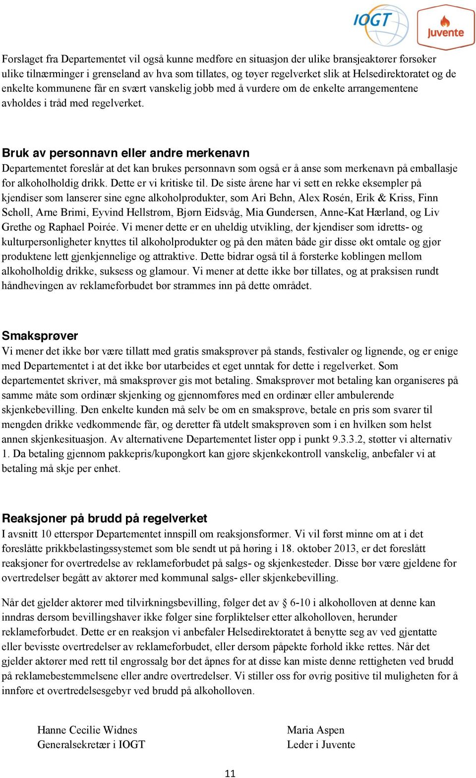 Bruk av personnavn eller andre merkenavn Departementet foreslår at det kan brukes personnavn som også er å anse som merkenavn på emballasje for alkoholholdig drikk. Dette er vi kritiske til.