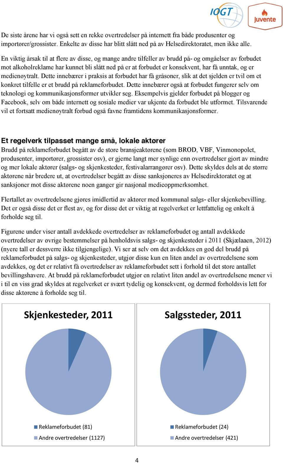 medienøytralt. Dette innebærer i praksis at forbudet har få gråsoner, slik at det sjelden er tvil om et konkret tilfelle er et brudd på reklameforbudet.