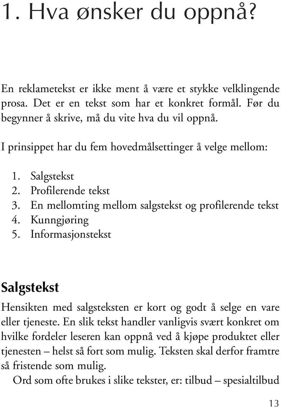 En mellomting mellom salgstekst og profilerende tekst 4. Kunngjøring 5. Informasjonstekst Salgstekst Hensikten med salgsteksten er kort og godt å selge en vare eller tjeneste.