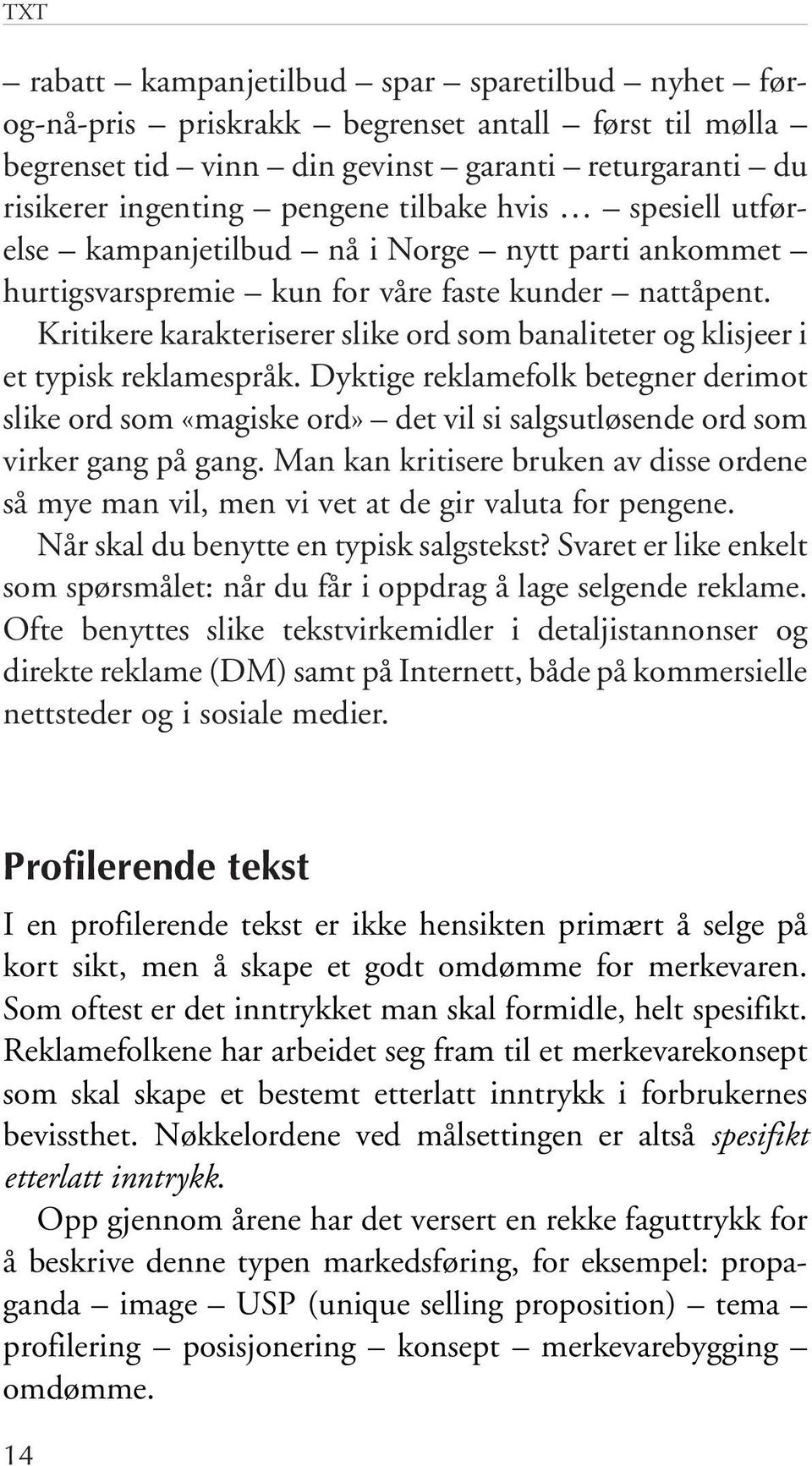 Kritikere karakteriserer slike ord som banaliteter og klisjeer i et typisk reklamespråk.