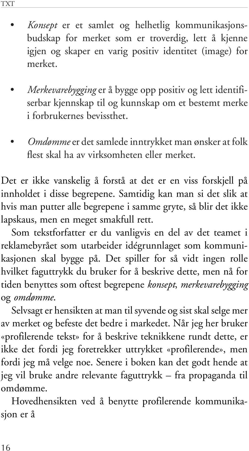 Omdømme er det samlede inntrykket man ønsker at folk flest skal ha av virksomheten eller merket. Det er ikke vanskelig å forstå at det er en viss forskjell på innholdet i disse begrepene.