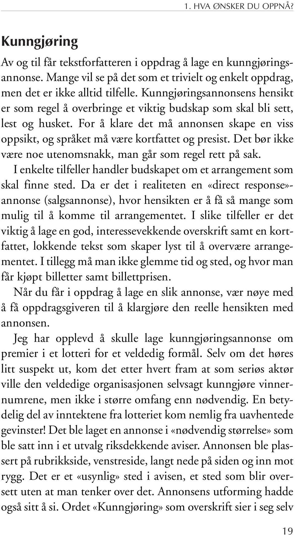 For å klare det må annonsen skape en viss oppsikt, og språket må være kortfattet og presist. Det bør ikke være noe utenomsnakk, man går som regel rett på sak.