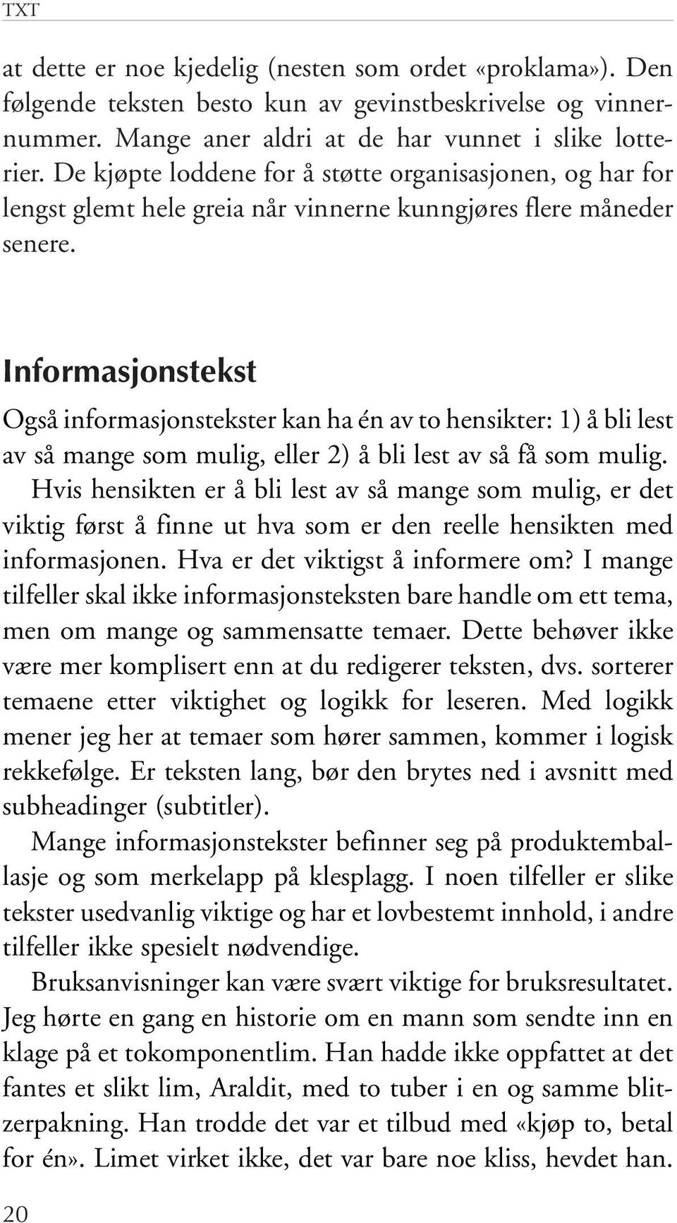 Informasjonstekst Også informasjonstekster kan ha én av to hensikter: 1) å bli lest av så mange som mulig, eller 2) å bli lest av så få som mulig.