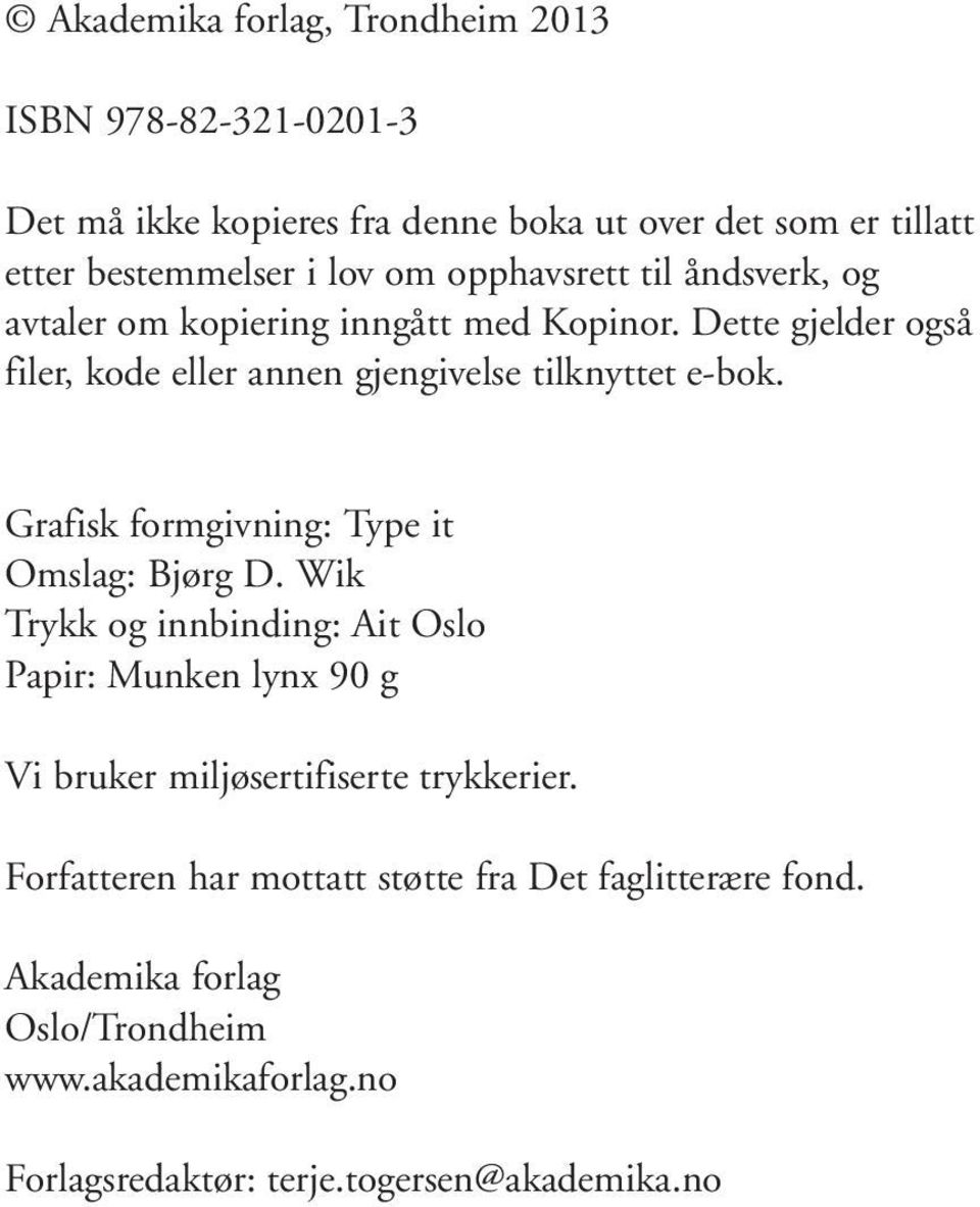 Grafisk formgivning: Type it Omslag: Bjørg D. Wik Trykk og innbinding: Ait Oslo Papir: Munken lynx 90 g Vi bruker miljøsertifiserte trykkerier.