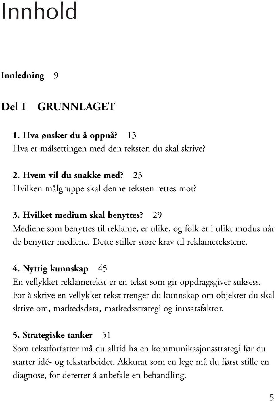 Nyttig kunnskap 45 En vellykket reklametekst er en tekst som gir oppdragsgiver suksess.