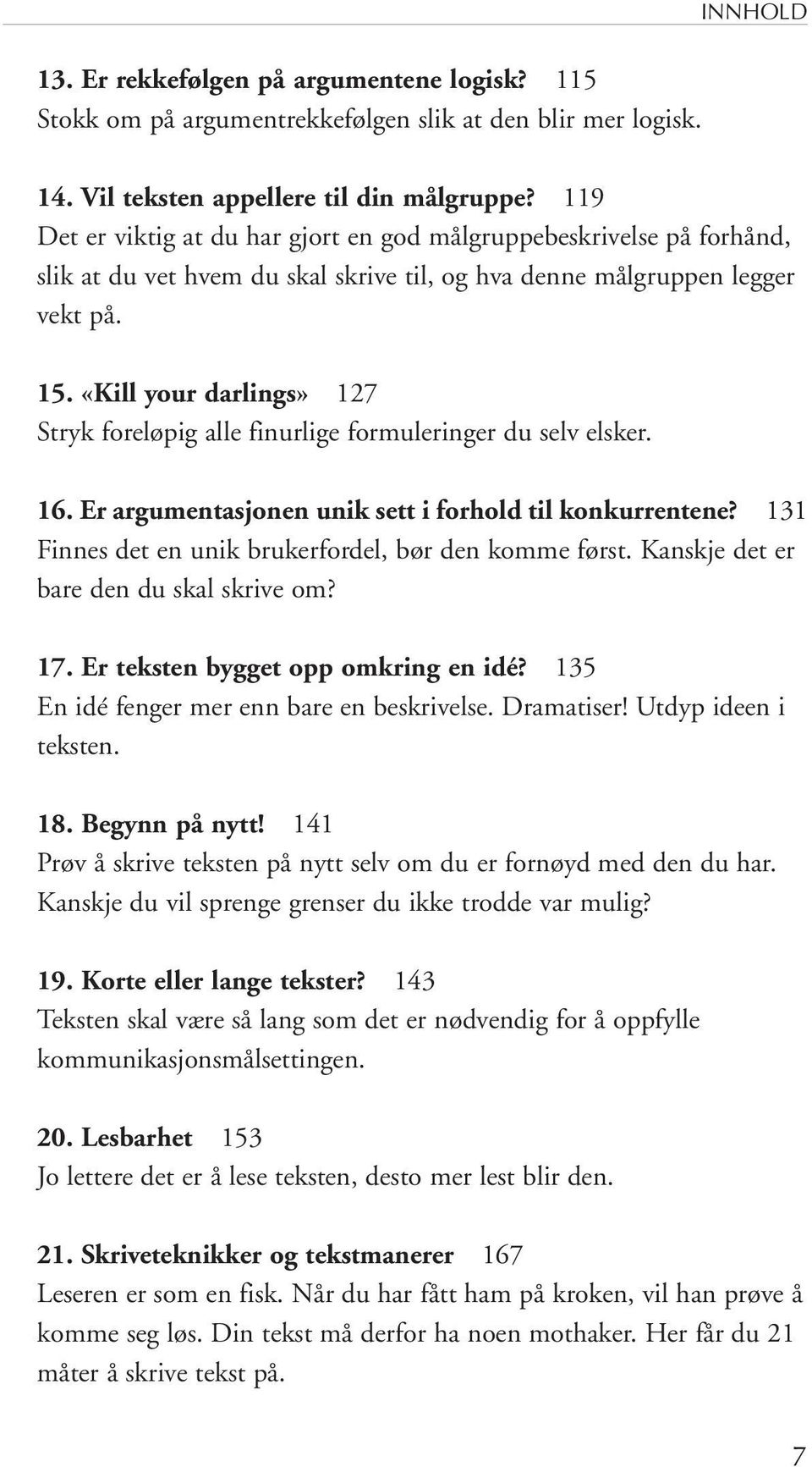 «Kill your darlings» 127 Stryk foreløpig alle finurlige formuleringer du selv elsker. 16. Er argumentasjonen unik sett i forhold til konkurrentene?