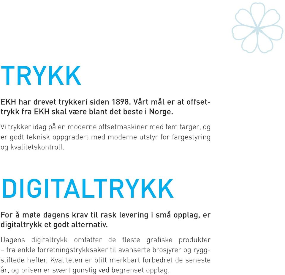 Digitaltrykk For å møte dagens krav til rask levering i små opplag, er digitaltrykk et godt alternativ.