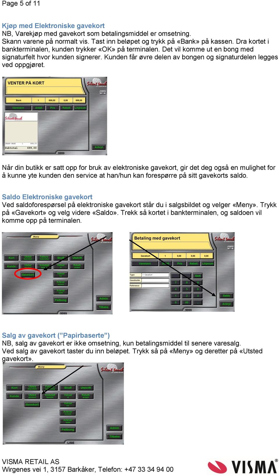 Når din butikk er satt opp for bruk av elektroniske gavekort, gir det deg også en mulighet for å kunne yte kunden den service at han/hun kan forespørre på sitt gavekorts saldo.