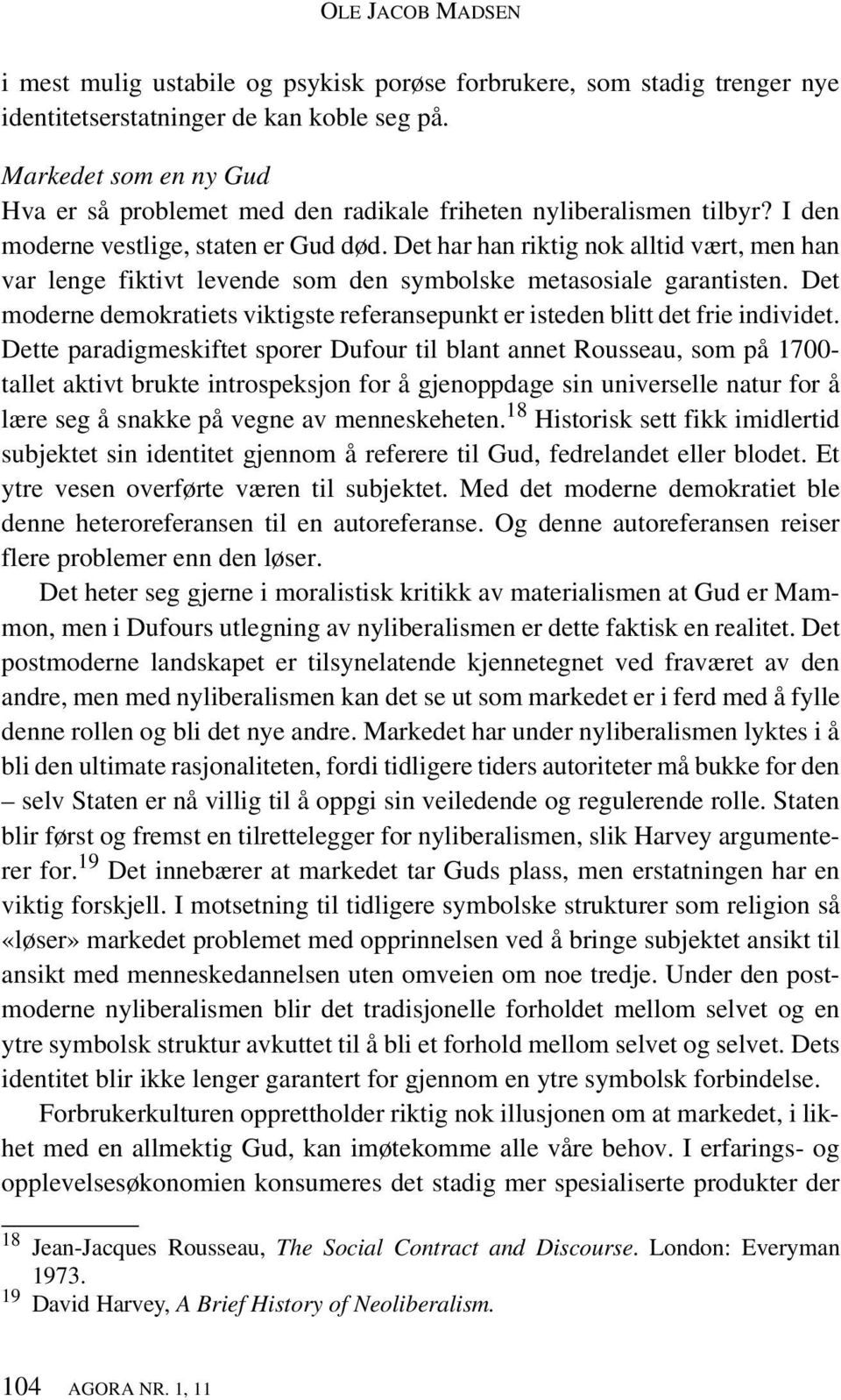 Det har han riktig nok alltid vært, men han var lenge fiktivt levende som den symbolske metasosiale garantisten. Det moderne demokratiets viktigste referansepunkt er isteden blitt det frie individet.