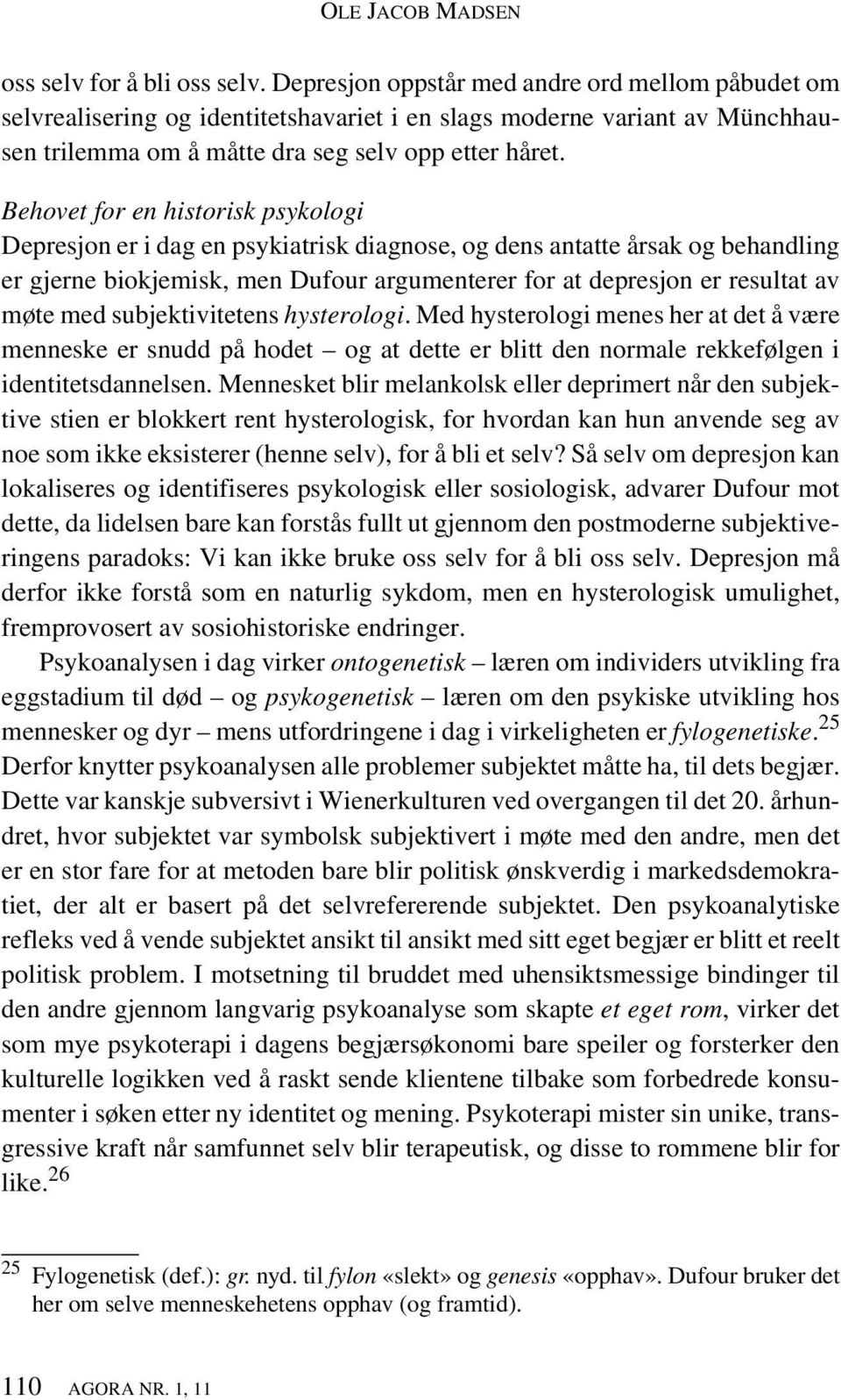 Behovet for en historisk psykologi Depresjon er i dag en psykiatrisk diagnose, og dens antatte årsak og behandling er gjerne biokjemisk, men Dufour argumenterer for at depresjon er resultat av møte