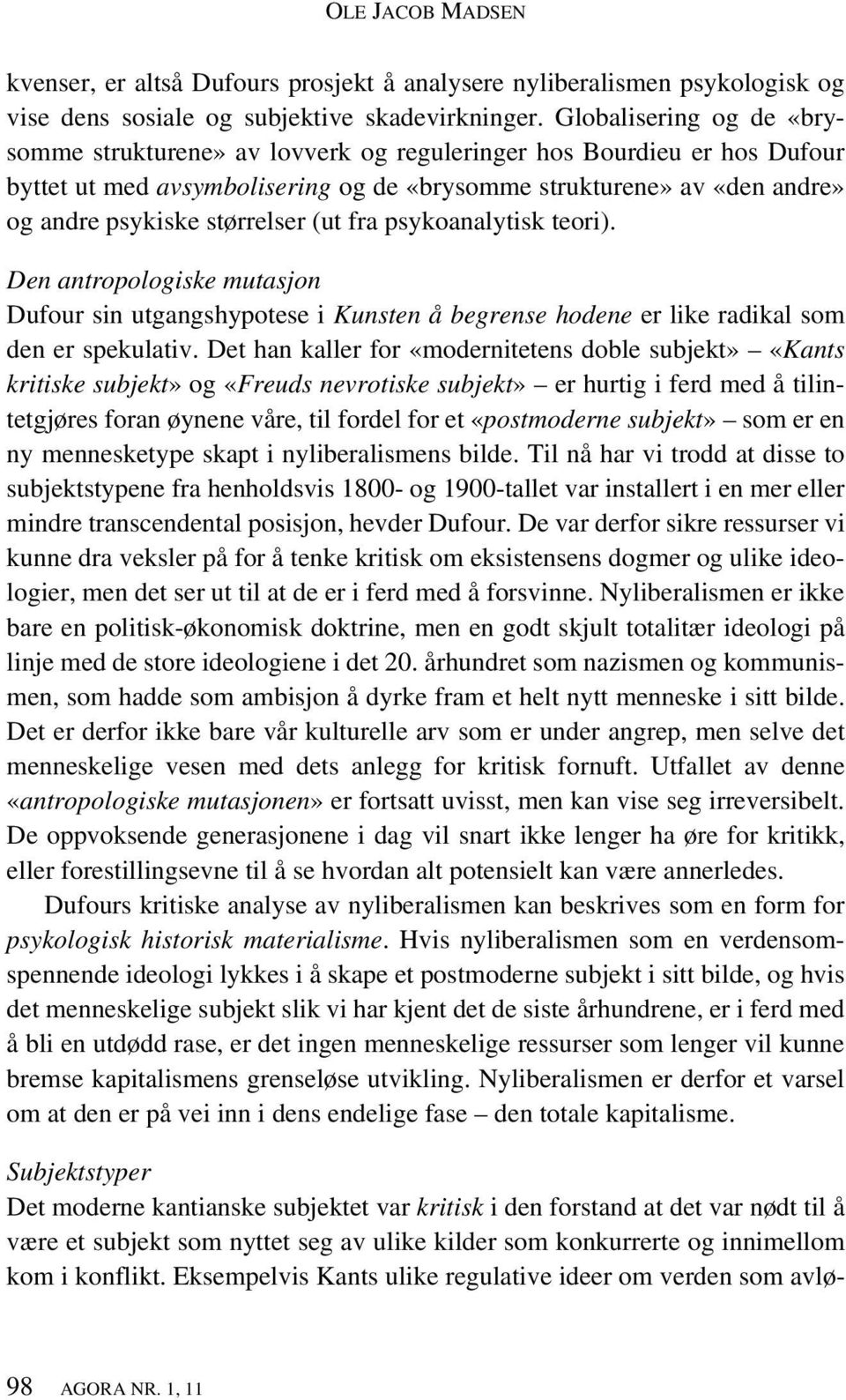 (ut fra psykoanalytisk teori). Den antropologiske mutasjon Dufour sin utgangshypotese i Kunsten å begrense hodene er like radikal som den er spekulativ.