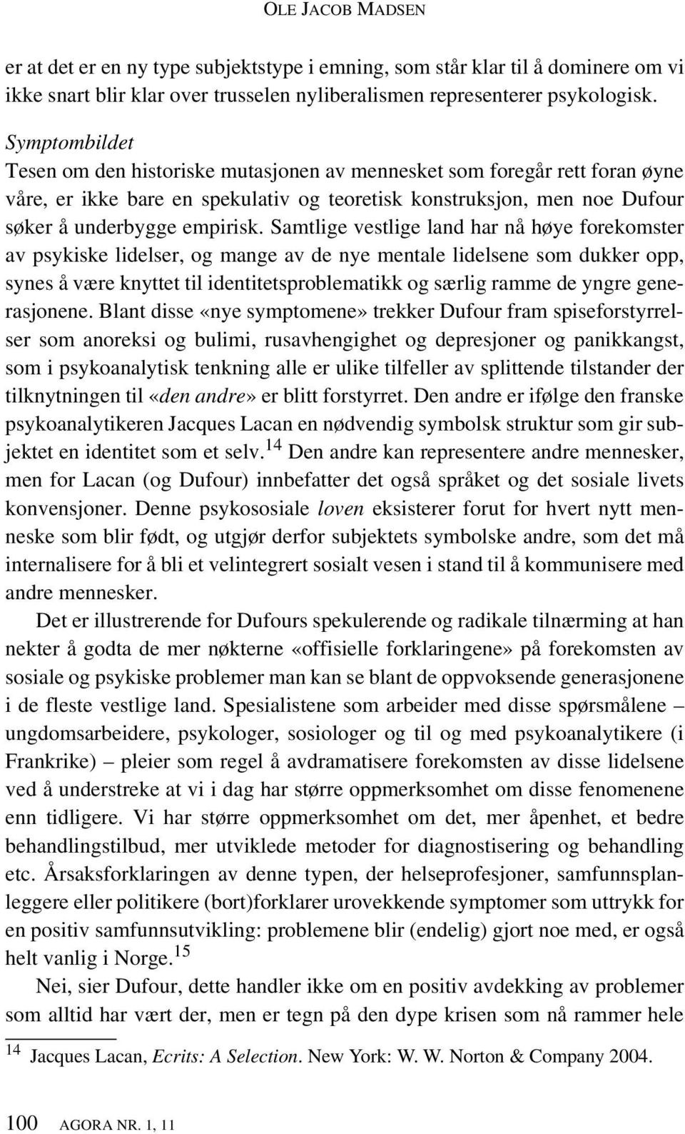 Samtlige vestlige land har nå høye forekomster av psykiske lidelser, og mange av de nye mentale lidelsene som dukker opp, synes å være knyttet til identitetsproblematikk og særlig ramme de yngre