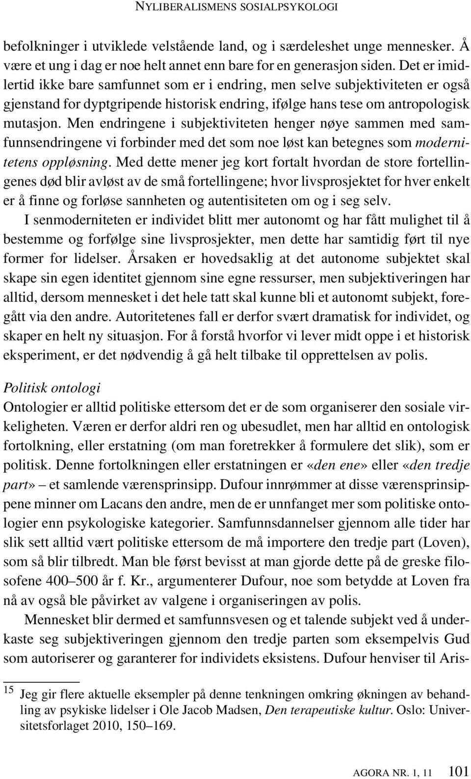 Men endringene i subjektiviteten henger nøye sammen med samfunnsendringene vi forbinder med det som noe løst kan betegnes som modernitetens oppløsning.