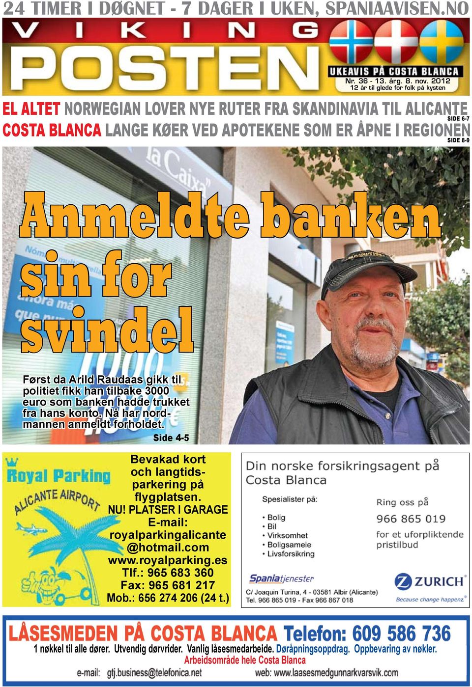 banken sin for svindel Først da Arild Raudaas gikk til politiet fikk han tilbake 3000 euro som banken hadde trukket fra hans konto. Nå har nordmannen anmeldt forholdet.