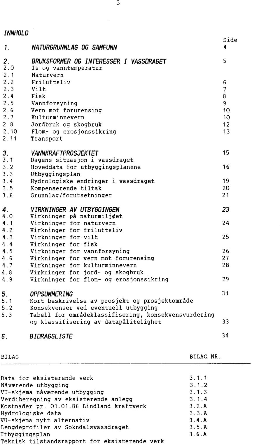 Jordbruk og skogbruk 12 Flom- og erosjonssikring 13 Transport 3. 3.1 3.2 3.3 3.4 3.5 3.6 4. 4.0 4. 1 4.2 4.3 4.4 4.5 4.6 4.7 4.8 4.9 5. 5. 1 5.2 5.3 6.