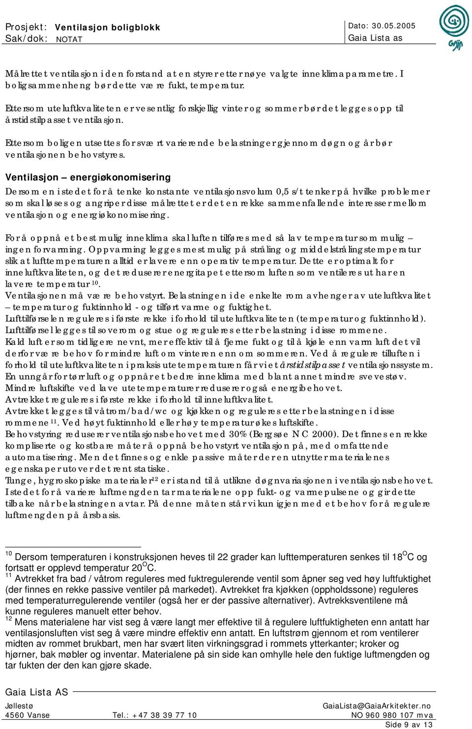 Ettersom boligen utsettes for svært varierende belastninger gjennom døgn og år bør ventilasjonen behovstyres.