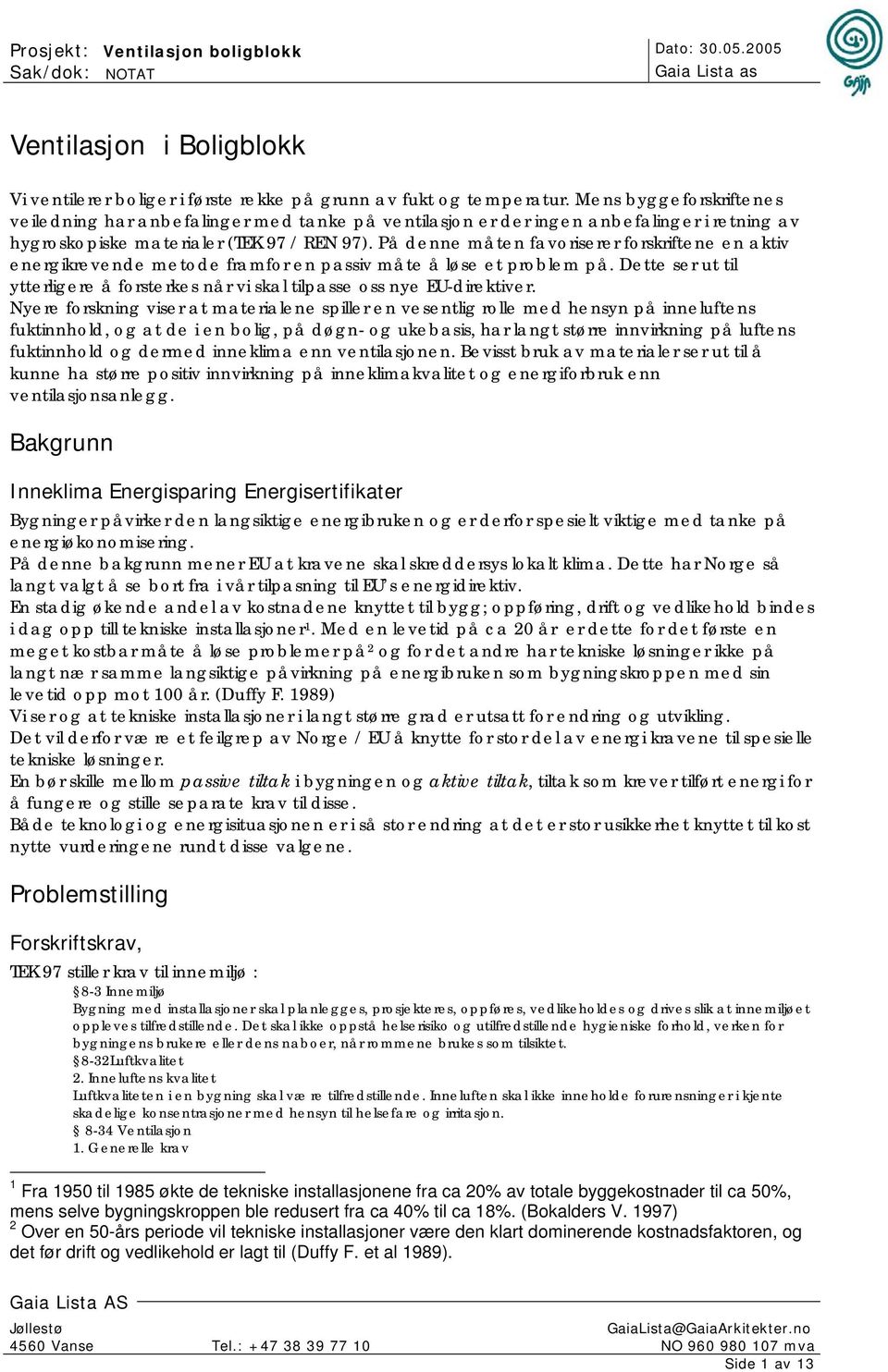 På denne måten favoriserer forskriftene en aktiv energikrevende metode framfor en passiv måte å løse et problem på.