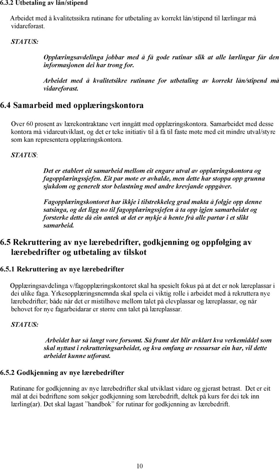 Arbeidet med å kvalitetsikre rutinane for utbetaling av korrekt lån/stipend må vidareførast. 6.4 Samarbeid med opplæringskontora Over 60 prosent av lærekontraktane vert inngått med opplæringskontora.