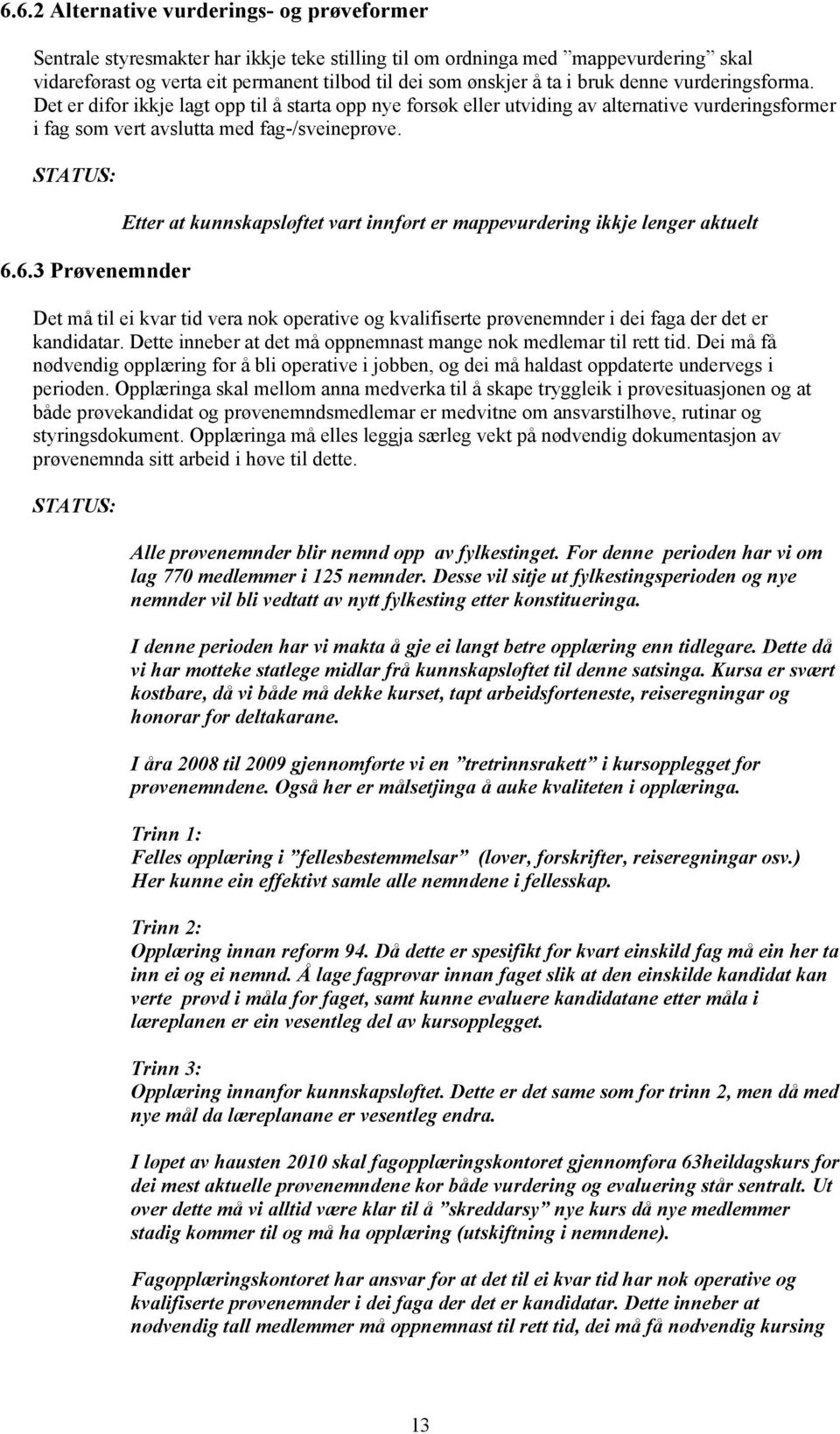 6.3 Prøvenemnder Etter at kunnskapsløftet vart innført er mappevurdering ikkje lenger aktuelt Det må til ei kvar tid vera nok operative og kvalifiserte prøvenemnder i dei faga der det er kandidatar.