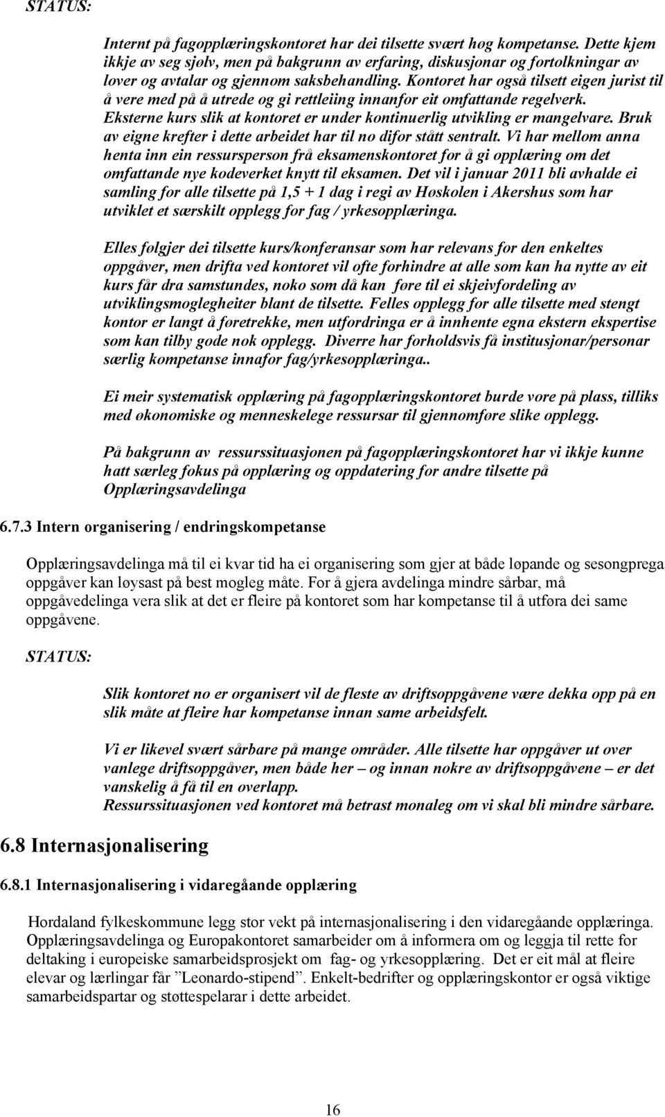 Kontoret har også tilsett eigen jurist til å vere med på å utrede og gi rettleiing innanfor eit omfattande regelverk. Eksterne kurs slik at kontoret er under kontinuerlig utvikling er mangelvare.