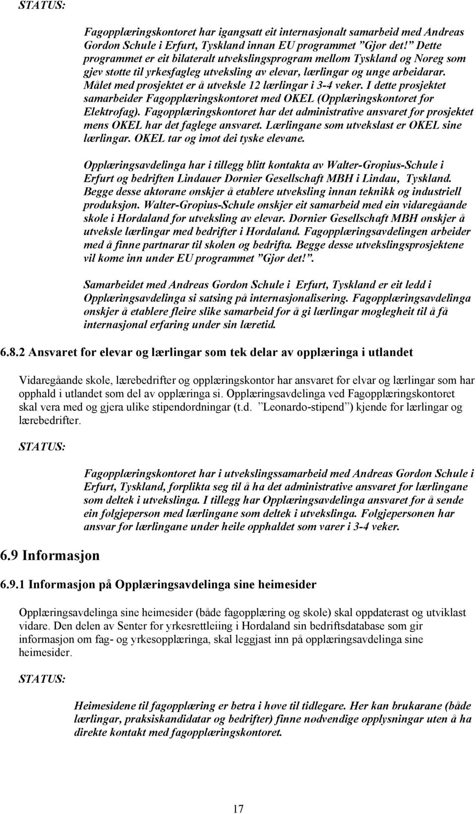 Målet med prosjektet er å utveksle 12 lærlingar i 3-4 veker. I dette prosjektet samarbeider Fagopplæringskontoret med OKEL (Opplæringskontoret for Elektrofag).