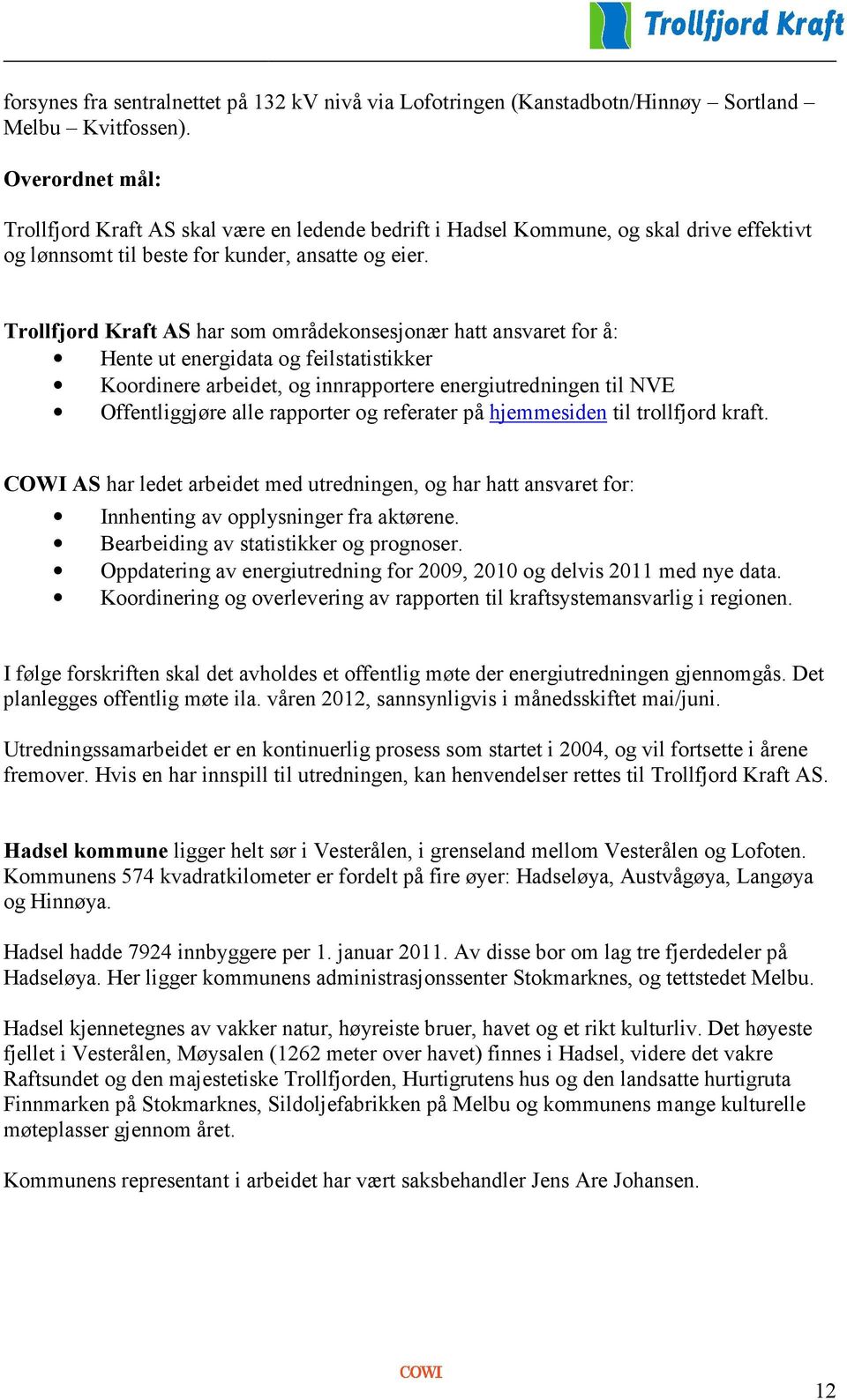 Trollfjord Kraft AS har som områdekonsesjonær hatt ansvaret for å: Hente ut energidata og feilstatistikker Koordinere arbeidet, og innrapportere energiutredningen til NVE Offentliggjøre alle