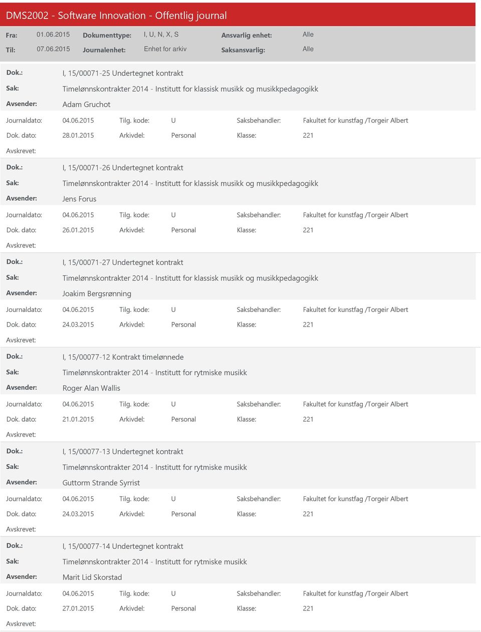 2015 Personal I, 15/00071-26 ndertegnet kontrakt Timelønnskontrakter 2014 - Institutt for klassisk musikk og musikkpedagogikk Jens Forus Fakultet for kunstfag /Torgeir Albert 26.01.2015 Personal I, 15/00071-27 ndertegnet kontrakt Timelønnskontrakter 2014 - Institutt for klassisk musikk og musikkpedagogikk Joakim Bergsrønning Fakultet for kunstfag /Torgeir Albert 24.